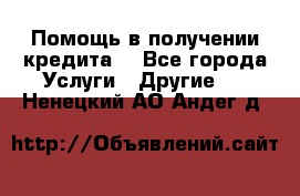 Помощь в получении кредита  - Все города Услуги » Другие   . Ненецкий АО,Андег д.